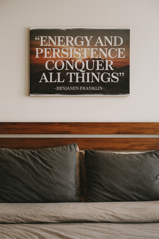 "Energy and persistence conquer all things" - Benjamin Franklin