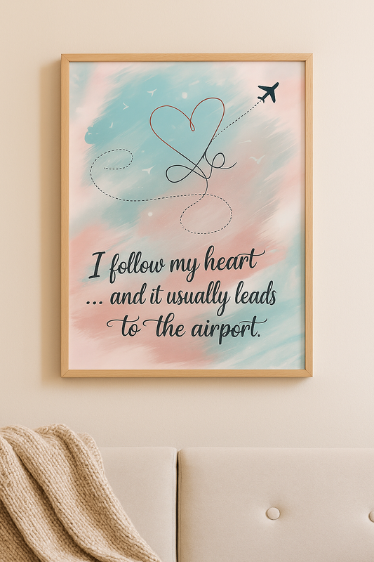 "I follow my heart... and it usually leads to the airport"