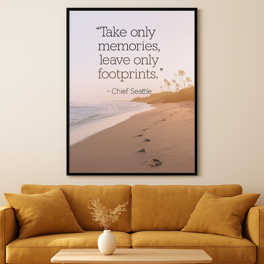 "Take only memories, leave only footprints." - Chief Seattle